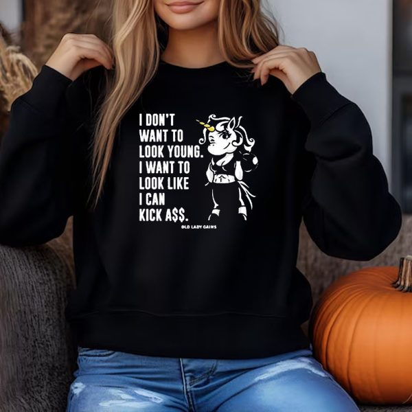 I Don’t Want To Look Young I Want To Look Like I Can Kick Aşş Old Lady Gains Sweatshirt , T-shirt , Hoodie , Long Sleeve T-shirt