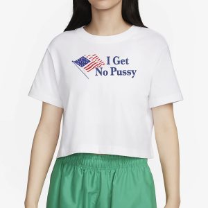 I Get No Pussy T Shirt 2