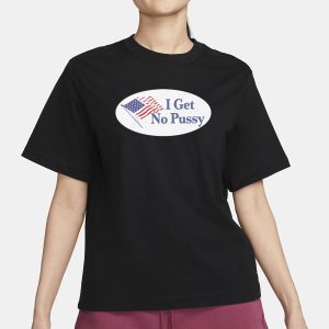 I Get No Pussy Tee Shirt 2