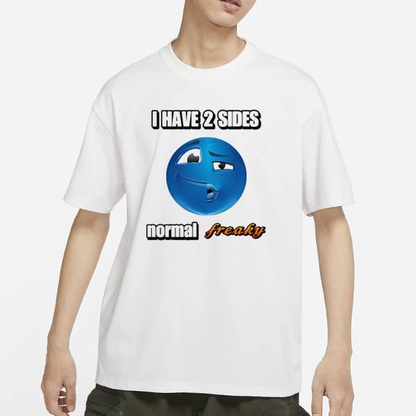 I Have 2 Sides Normal Freaky Cringey T-Shirt