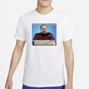 I Hope It Was A Blast For Them Cause It Was Certainly A Blasphemy T Shirt 1