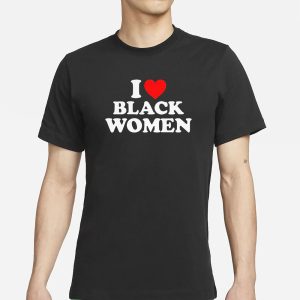 I Love Black Women T Shirt 1