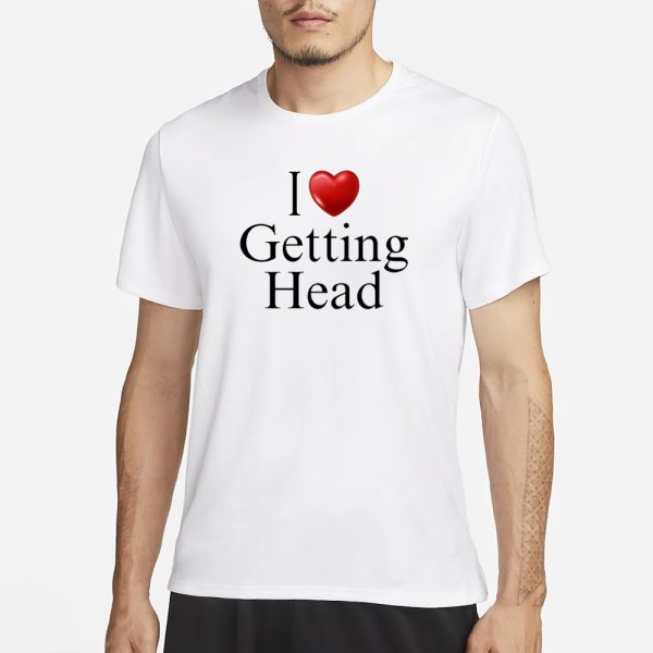 I Love Getting Head T-Shirt