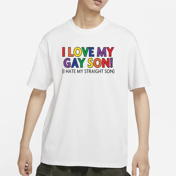 I Love My Gay Son I Hate My Straight Son T-Shirt