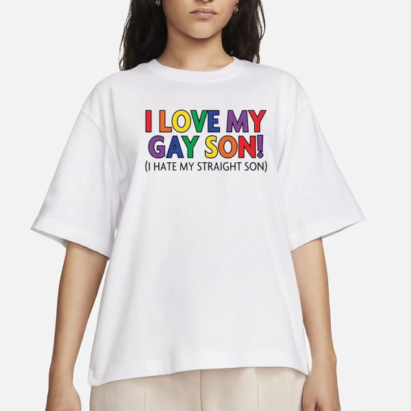 I Love My Gay Son I Hate My Straight Son T-Shirt