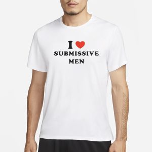I Love Submissive Men T Shirt 1