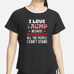 I Love Trump Because He Pisses Off All The People I Can’t Stand T-Shirt