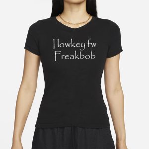 I Lowkey Fw Freakbob T Shirt 2