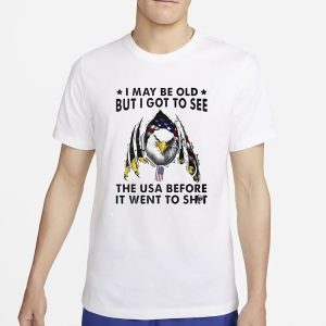I May Be Old But I Got To See The Usa Before It Went To Shit T Shirt 1