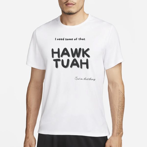 I Need Some Of That Hawk Tuah Spit On That Thang T-Shirt