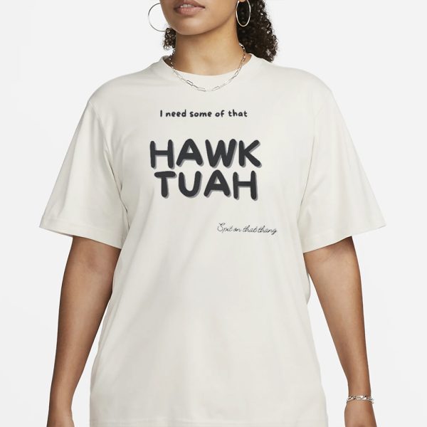 I Need Some Of That Hawk Tuah Spit On That Thang T-Shirt