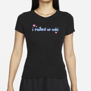 I Railed Ur Oshi T-Shirt 1 I Railed Ur Oshi T Shirt 2