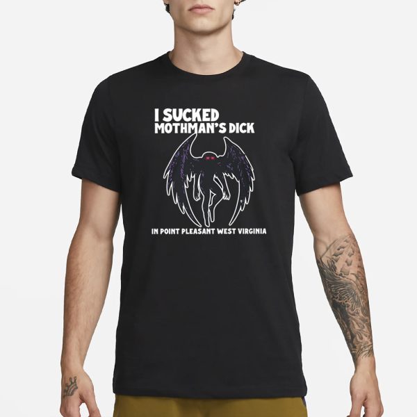 I Sucked Mothman’s Dick In Point Pleasant West Virginia T-Shirt