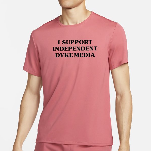 I Support Independent Dyke Media T-Shirt