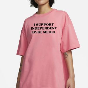 I Support Independent Dyke Media T-Shirt 1 I Support Independent Dyke Media T Shirt 2