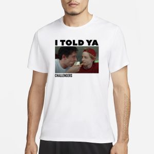 I Told Ya Challengers T Shirt 1
