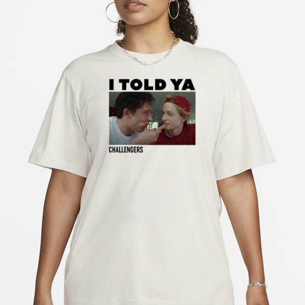 I Told Ya Challengers T-Shirt