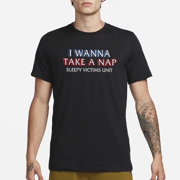 I Wanna Take A Nap Sleepy Victims Unit T-Shirt