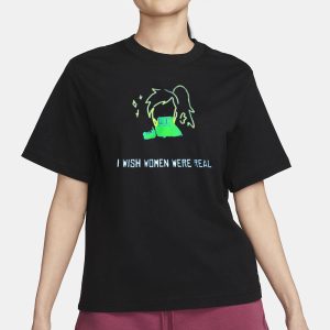 I Wish Women Were Real T Shirt 2
