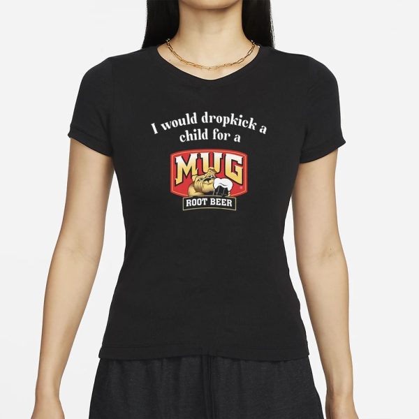 I Would A Dropkick A Child For A Mug Root Beer T-Shirt