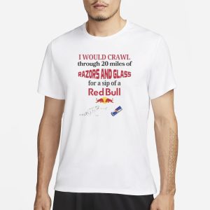 I Would Crawl Through Razors Glass Red Bull T Shirt 1