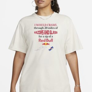 I Would Crawl Through Razors Glass Red Bull T Shirt 2