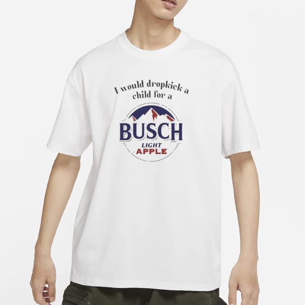 I Would Dropkick A Child For A Busch Light Apple T-Shirt