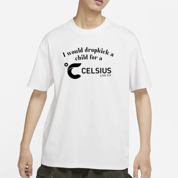 I Would Dropkick A Child For A Celsius Live Fit T-Shirt