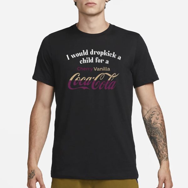 I Would Dropkick A Child For A Cherry Vanilla Coke T-Shirt