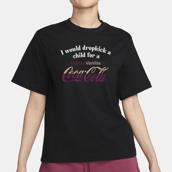 I Would Dropkick A Child For A Cherry Vanilla Coke T-Shirt