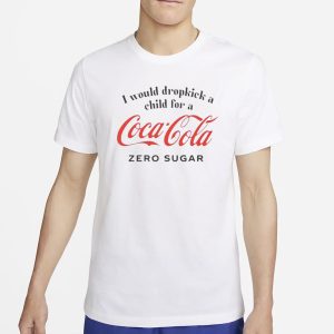 I Would Dropkick A Child For A Coke Zero Sugar T Shirt 1