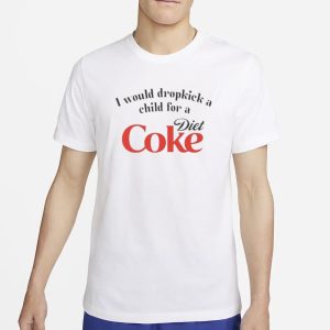 I Would Dropkick A Child For A Diet Coke T Shirt 1