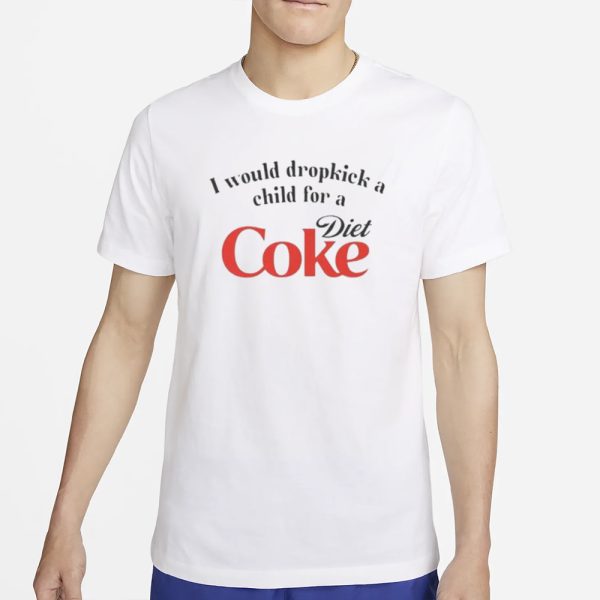 I Would Dropkick A Child For A Diet Coke T-Shirt