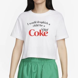 I Would Dropkick A Child For A Diet Coke T Shirt 2