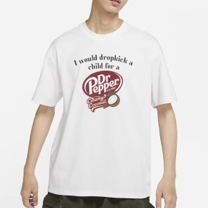 I Would Dropkick A Child For A Dr Pepper Creamy Coconut T Shirt 1