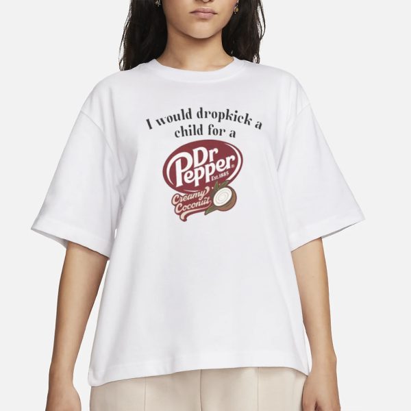 I Would Dropkick A Child For A Dr Pepper Creamy Coconut T-Shirt