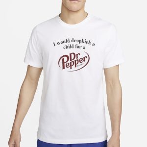 I Would Dropkick A Child For A Dr Pepper Est 1885 T Shirt 1