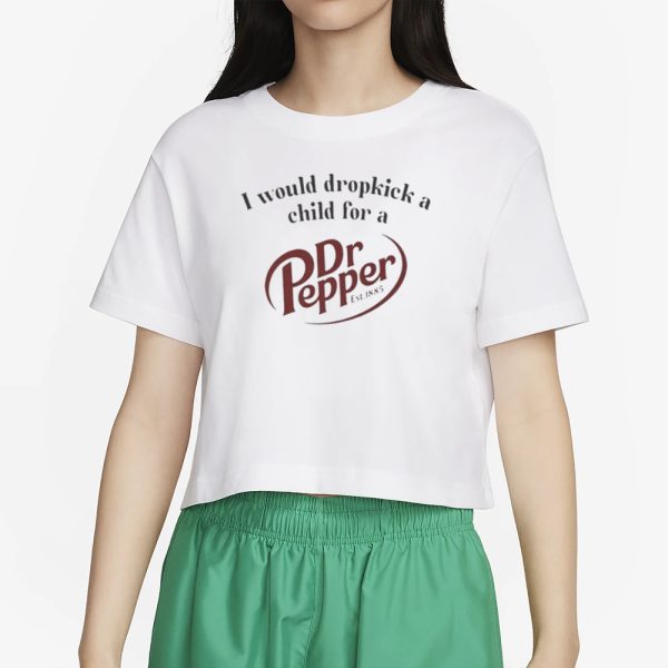 I Would Dropkick A Child For A Dr Pepper Est 1885 T-Shirt