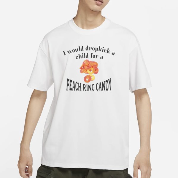 I Would Dropkick A Child For A Peach Ring Candy T-Shirt