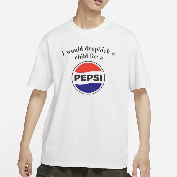 I Would Dropkick A Child For A Pepsi Logo T-Shirt