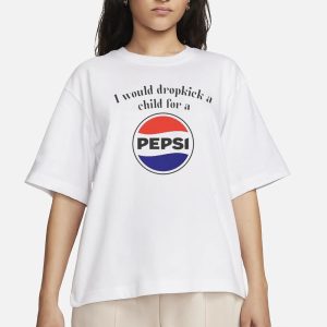 I Would Dropkick A Child For A Pepsi Logo T Shirt 2