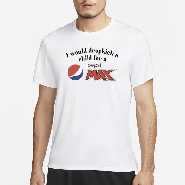 I Would Dropkick A Child For A Pepsi Max T-Shirt