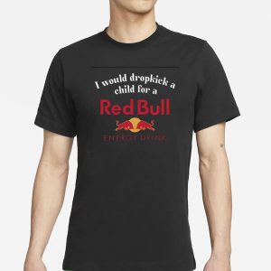 I Would Dropkick A Child For A Red Bull T Shirt 1