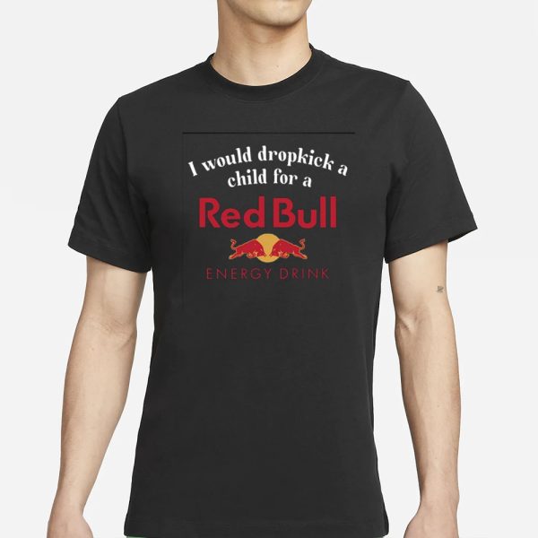 I Would Dropkick A Child For A Red Bull T-Shirt