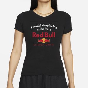 I Would Dropkick A Child For A Red Bull T Shirt 2