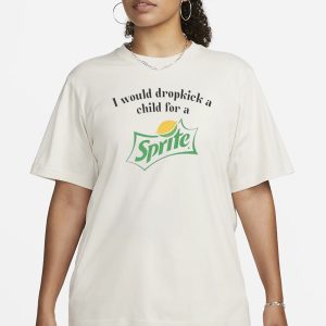 I Would Dropkick A Child For A Sprite T Shirt 2