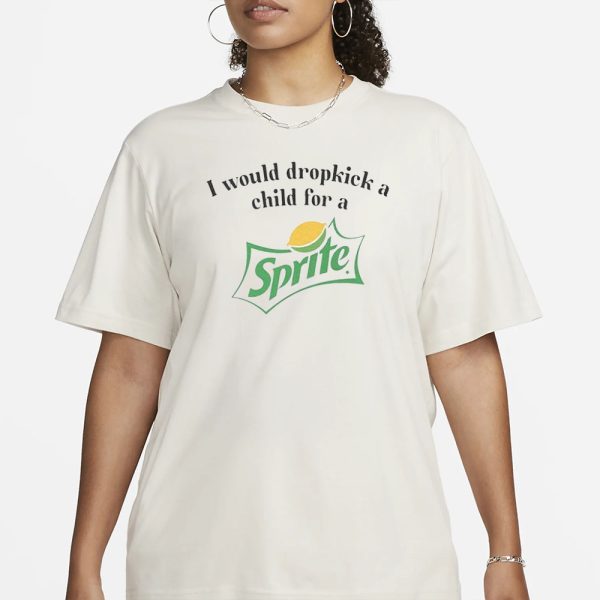 I Would Dropkick A Child For A Sprite T-Shirt