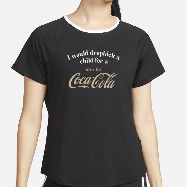 I Would Dropkick A Child For A Vanilla Coke T-Shirt