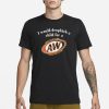 I Would Dropkick A Child For A&W Root Beer T-Shirt