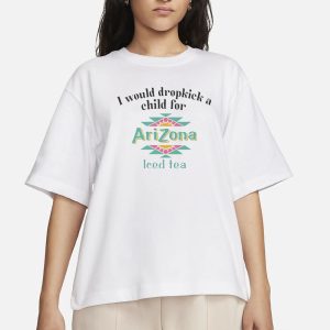 I Would Dropkick A Child For Arizona Iced Tea T Shirt 2